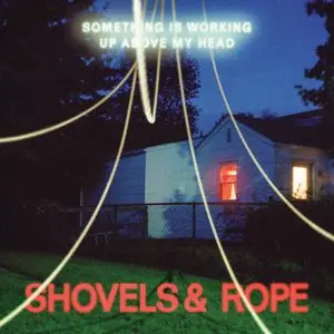 Shovels & Rope/Something Is Working Up Above My Head [Cd] 1