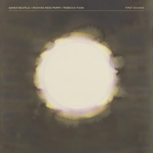 Neufeld, Sarah, Richard Reed Parry & Rebecca Foon/First Sounds (2Lp With Etched D-Side) [Lp] 1