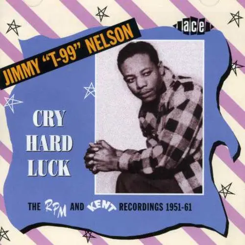 Nelson, Jimmy "T99"/Cry Hard Luck - Rpm & Kent Years 1951-61 [Cd] 1