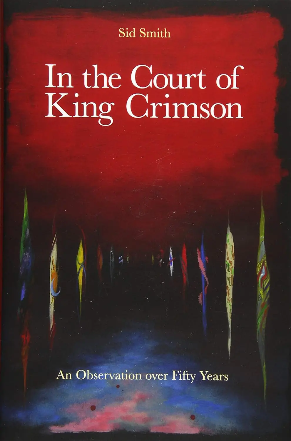 King Crimson/In The Court Of King Crimson: An Observation Over 50 Years By Sid Smith [Book] 1